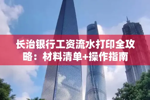 长治银行工资流水打印全攻略:材料清单+操作指南