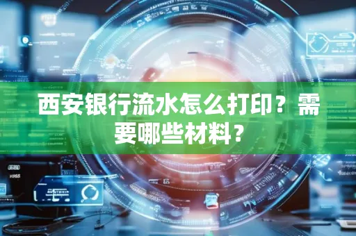 西安银行流水怎么打印?需要哪些材料?