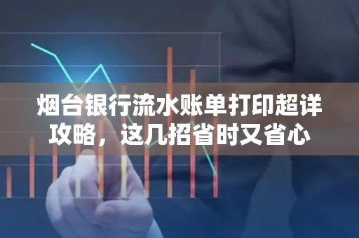 烟台银行流水账单打印超详攻略,这几招省时又省心